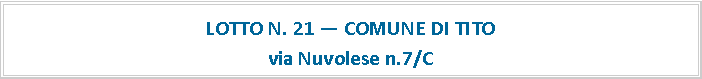 Casella di testo: LOTTO N. 21  COMUNE DI TITOvia Nuvolese n.7/C